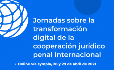JORNADAS SOBRE LA TRANSFORMACIÓN DIGITAL DE LA COOPERACIÓN JURÍDICO-PENAL INTERNACIONAL